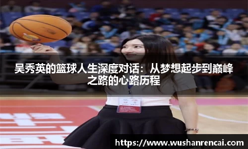 吴秀英的篮球人生深度对话：从梦想起步到巅峰之路的心路历程